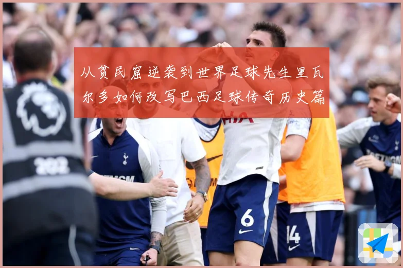 从贫民窟逆袭到世界足球先生里瓦尔多如何改写巴西足球传奇历史篇